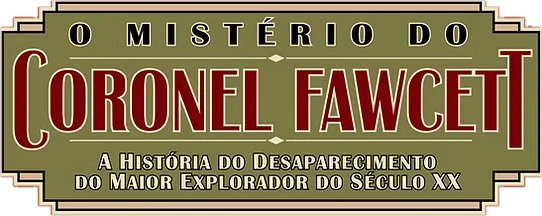 O Mistério do Coronel Fawcett — A história do desaparecimento do maior explorador do século XX